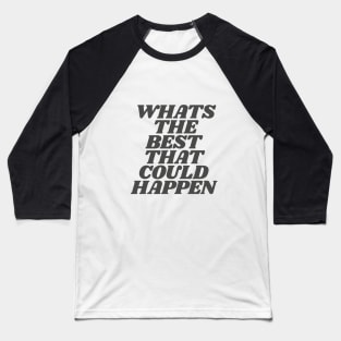 Whats The Best That Could Happen in Black and White Baseball T-Shirt